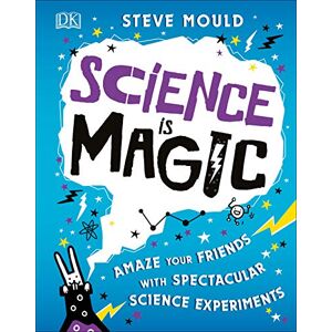 Mould, Steve Science is Magic: Amaze your Friends with Spectacular Science Experiments Mould, Steve Science is Magic: Amaze your Friends with Spectacular Science Experiments