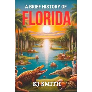 Smith, KJ A Brief History of Florida (US States A Brief History) Smith, KJ A Brief History of Florida (US States A Brief History)