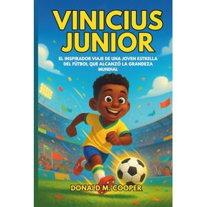 Cooper, Donald M. Biografía de Vinícius Júnior: El inspirador viaje de una joven estrella del fútbol que alcanzó la grandeza mundial Cooper, Donald M. Biografía de Vinícius Júnior: El inspirador viaje de una joven estrella del fútbol que alcanzó la grandeza mundial