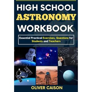 Caison, Oliver HIGH SCHOOL ASTRONOMY WORKBOOK: Essential Practical Exercises, Questions for Students and Teachers (Next Level Learning) Caison, Oliver HIGH SCHOOL ASTRONOMY WORKBOOK: Essential Practical Exercises, Questions for Students and Teachers (Next Level Learning)