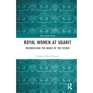 Thomas, Christine Neal Royal Women at Ugarit: Reconceiving the House of the Father (The Ancient Word) Thomas, Christine Neal Royal Women at Ugarit: Reconceiving the House of the Father (The Ancient Word)