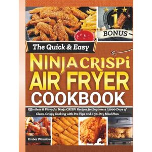 Winslow, Ember The Quick & Easy Ninja Crispi Air Fryer Cookbook: Effortless & Flavorful Ninja CRISPi Recipes for Beginners 2000 Days of Clean, Crispy Cooking with Pro Tips and a 30-Day Meal Plan Winslow, Ember The Quick & Easy Ninja Crispi Air Fryer Cookbook: Effortless & Flavorful Ninja CRISPi Recipes for Beginners 2000 Days of Clean, Crispy Cooking with Pro Tips and a 30-Day Meal Plan