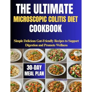 Hollister, Melissa D. The Ultimate Microscopic Colitis Diet Cookbook: Simple Delicious Gut-Friendly Recipes to Support Digestion and Promote Wellness Hollister, Melissa D. The Ultimate Microscopic Colitis Diet Cookbook: Simple Delicious Gut-Friendly Recipes to Support Digestion and Promote Wellness