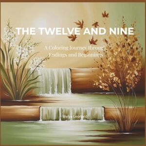Leonard, Melya The Twelve and Nine: A Coloring Journey through Endings and Beginnings (The Soul’s Continuum) Leonard, Melya The Twelve and Nine: A Coloring Journey through Endings and Beginnings (The Soul’s Continuum)