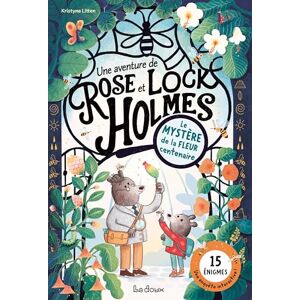 Litten, Kristyna Une Aventure de Rose et Lock Holmes: Le Mystère de la fleur centenaire Litten, Kristyna Une Aventure de Rose et Lock Holmes: Le Mystère de la fleur centenaire