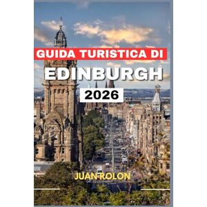 ROLON, JUAN GUIDA TURISTICA DI EDINBURGH 2026: Scopri i castelli senza tempo della città, i segreti locali e i panorami mozzafiato: itinerari completi, ... e consigli essenziali per ogni viaggiatore ROLON, JUAN GUIDA TURISTICA DI EDINBURGH 2026: Scopri i castelli senza tempo della città, i segreti locali e i panorami mozzafiato: itinerari completi, ... e consigli essenziali per ogni viaggiatore