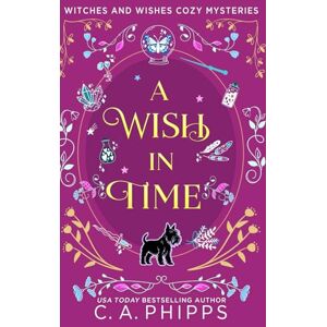 Phipps, C. A. A Wish In Time (Witches And Wishes Cozy Mysteries) Phipps, C. A. A Wish In Time (Witches And Wishes Cozy Mysteries)