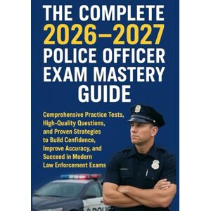 McDONALD, REECE THE COMPLETE 2026–2027 POLICE OFFICER EXAM MASTER GUIDE: Comprehensive Practice Tests, High-Quality Questions, and Proven Strategies to Build ... and Succeed in Modern Law Enforcement Exams McDONALD, REECE THE COMPLETE 2026–2027 POLICE OFFICER EXAM MASTER GUIDE: Comprehensive Practice Tests, High-Quality Questions, and Proven Strategies to Build ... and Succeed in Modern Law Enforcement Exams