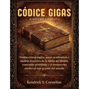 S. Cornelius, Kendrick CÓDICE GIGAS (COLECCIÓN COMPLETA): Traducción al inglés, notas académicas y análisis histórico de la Biblia del Diablo, contenido prohibido y el manuscrito medieval más grande del mundo S. Cornelius, Kendrick CÓDICE GIGAS (COLECCIÓN COMPLETA): Traducción al inglés, notas académicas y análisis histórico de la Biblia del Diablo, contenido prohibido y el manuscrito medieval más grande del mundo