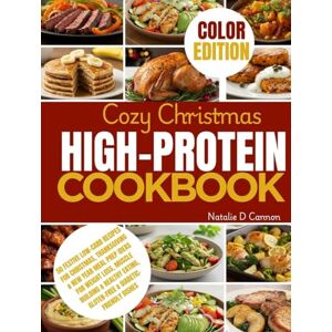 Cannon, Natalie D COZY CHRISTMAS HIGH-PROTEIN COOKBOOK: 50Festive LowCarb Recipes for Christmas,Thanksgiving&NewYear Meal Prep Ideas for Weight Loss,Muscle Building&Healthy Eating,GluteenFree&Diabetic Friendly dishes Cannon, Natalie D COZY CHRISTMAS HIGH-PROTEIN COOKBOOK: 50Festive LowCarb Recipes for Christmas,Thanksgiving&NewYear Meal Prep Ideas for Weight Loss,Muscle Building&Healthy Eating,GluteenFree&Diabetic Friendly dishes