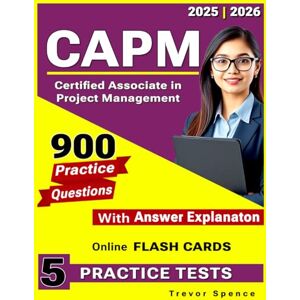 Spence, Trevor CAPM Exam Prep 2025: 900 Practice Questions & 5 Full-Length Tests – Complete Certification Guide for Associate in Project Management Spence, Trevor CAPM Exam Prep 2025: 900 Practice Questions & 5 Full-Length Tests – Complete Certification Guide for Associate in Project Management