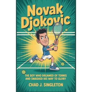 J. Singleton, Chad NOVAK DJOKOVIC: The Boy Who Dreamed of Tennis And Smashed His Way to Glory J. Singleton, Chad NOVAK DJOKOVIC: The Boy Who Dreamed of Tennis And Smashed His Way to Glory