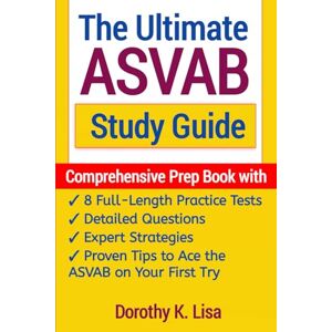Lisa, Dorothy K. The Ultimate ASVAB Study Guide: Comprehensive Prep Book with 8 Full-Length Practice Tests, Detailed Questions, Expert Strategies, and Proven Tips to Ace the ASVAB on Your First Try Lisa, Dorothy K. The Ultimate ASVAB Study Guide: Comprehensive Prep Book with 8 Full-Length Practice Tests, Detailed Questions, Expert Strategies, and Proven Tips to Ace the ASVAB on Your First Try