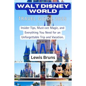 Bruns, Lewis Walt Disney World Travel Guide 2025: Insider Tips, Must-See Magic, and Everything You Need for an Unforgettable Trip and Vacation. Bruns, Lewis Walt Disney World Travel Guide 2025: Insider Tips, Must-See Magic, and Everything You Need for an Unforgettable Trip and Vacation.