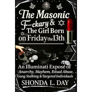 Day, Shonda The Masonic F-ckary & The Girl Born on Friday the 13th: An Illuminati Exposé of Anarchy, Mayhem, Ritual Abuse, Gang Stalking & Targeted Individuals Day, Shonda The Masonic F-ckary & The Girl Born on Friday the 13th: An Illuminati Exposé of Anarchy, Mayhem, Ritual Abuse, Gang Stalking & Targeted Individuals