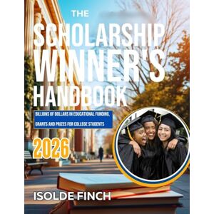 Finch, Isolde The Scholarship Winner's Handbook 2026: Billions of Dollars in Educational Funding, Grants and Prizes for College Students Finch, Isolde The Scholarship Winner's Handbook 2026: Billions of Dollars in Educational Funding, Grants and Prizes for College Students