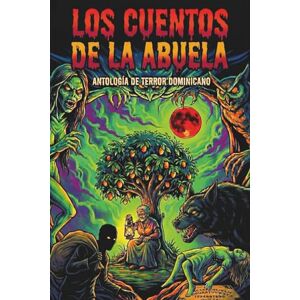 M, Shelly Los cuentos de la abuela bajo la mata de mango: Antología de terror y leyendas del folclore dominicano M, Shelly Los cuentos de la abuela bajo la mata de mango: Antología de terror y leyendas del folclore dominicano