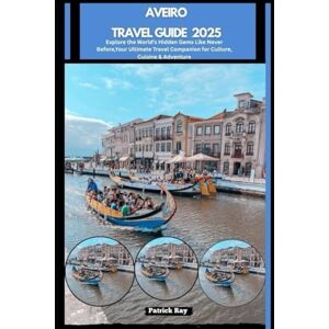Ray, Patrick AVEIRO TRAVEL GUIDE 2025: Explore the World’s Hidden Gems Like Never Before,Your Ultimate Travel Companion for Culture, Cuisine & Adventure (GLOBAL TRAVEL GUIDES SERIES) Ray, Patrick AVEIRO TRAVEL GUIDE 2025: Explore the World’s Hidden Gems Like Never Before,Your Ultimate Travel Companion for Culture, Cuisine & Adventure (GLOBAL TRAVEL GUIDES SERIES)