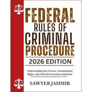 JAHMIR, SAWYER FEDERAL RULES OF CRIMINAL PROCEDURE: 2026 EDITION: Understanding Due Process, Constitutional Rights, and Federal Prosecution Standards JAHMIR, SAWYER FEDERAL RULES OF CRIMINAL PROCEDURE: 2026 EDITION: Understanding Due Process, Constitutional Rights, and Federal Prosecution Standards