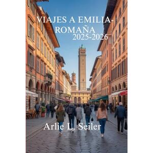 Seiler, Arlie L. VIAJES A EMILIA- ROMAÑA GUÍA 2025-2026: Disfrute de los sabores y la rica cultura del corazón culinario de Italia Seiler, Arlie L. VIAJES A EMILIA- ROMAÑA GUÍA 2025-2026: Disfrute de los sabores y la rica cultura del corazón culinario de Italia