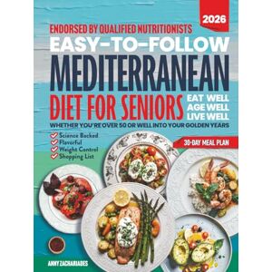 Zachariades, Anny Easy-to-Follow Mediterranean Diet Cookbook for Seniors: Your Evidence-Backed Guide With Delicious Recipes for Weight Control & Longevity, Targeting Key Health Concerns for Wellbeing & Aging With Joy Zachariades, Anny Easy-to-Follow Mediterranean Diet Cookbook for Seniors: Your Evidence-Backed Guide With Delicious Recipes for Weight Control & Longevity, Targeting Key Health Concerns for Wellbeing & Aging With Joy