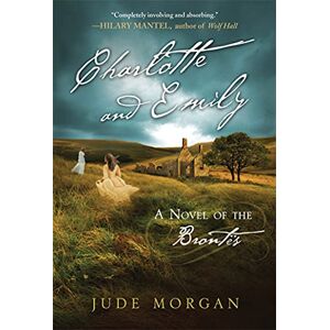Morgan, Jude Charlotte and Emily: A Novel of the Brontës Morgan, Jude Charlotte and Emily: A Novel of the Brontës