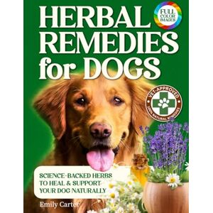 Carter, Emily Herbal Remedies for Dogs: Safe, Science-Backed, and Natural Remedies to Heal, Protect, and Help Your Dog Live a Longer, Healthier Life Carter, Emily Herbal Remedies for Dogs: Safe, Science-Backed, and Natural Remedies to Heal, Protect, and Help Your Dog Live a Longer, Healthier Life