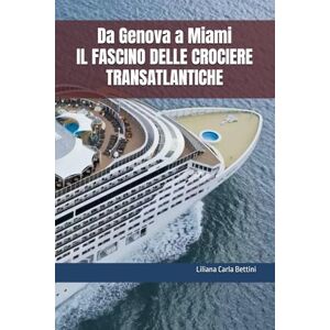Bettini, Liliana Carla Da Genova a Miami IL FASCINO DELLE CROCIERE TRANSATLANTICHE Bettini, Liliana Carla Da Genova a Miami IL FASCINO DELLE CROCIERE TRANSATLANTICHE