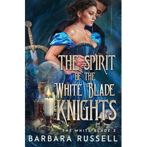 Russell, Barbara The Spirit of the White Blade Knights: 3 (The Order White Blade Knights) Russell, Barbara The Spirit of the White Blade Knights: 3 (The Order White Blade Knights)
