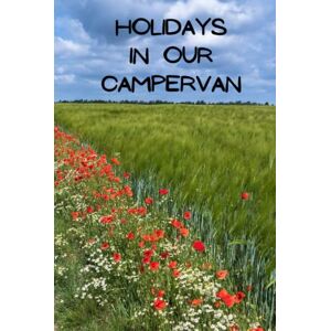 Bailey, George Holidays in our Campervan: Treasure your memories made in your Campervan with a comprehensive and detailed journal Camper Road Trips Bailey, George Holidays in our Campervan: Treasure your memories made in your Campervan with a comprehensive and detailed journal Camper Road Trips