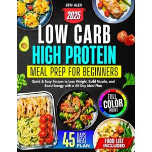 Alex, Ben Low Carb High Protein Meal Prep for Beginners: Quick & Easy Recipes to Lose Weight, Build Muscle, and Boost Energy with a 45-Day Meal Plan Alex, Ben Low Carb High Protein Meal Prep for Beginners: Quick & Easy Recipes to Lose Weight, Build Muscle, and Boost Energy with a 45-Day Meal Plan