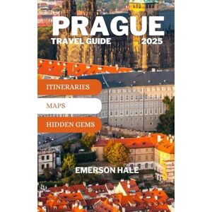 Hale, Emerson Prague Travel Guide 2025: Explore Prague Like a Local in 2025: Hidden Gems, Day Trips, Food, Festivals, and Insider Travel Tips Hale, Emerson Prague Travel Guide 2025: Explore Prague Like a Local in 2025: Hidden Gems, Day Trips, Food, Festivals, and Insider Travel Tips