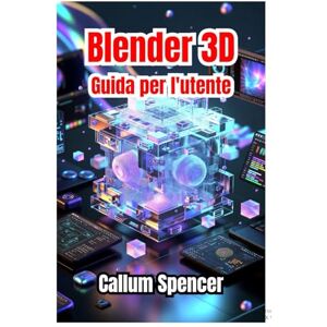 Spencer, Callum Blender 3D Guida per l'utente 2026: Istruzioni passo passo, tecniche creative e suggerimenti di livello professionale per la modellazione 3D, l'animazione e il rendering Spencer, Callum Blender 3D Guida per l'utente 2026: Istruzioni passo passo, tecniche creative e suggerimenti di livello professionale per la modellazione 3D, l'animazione e il rendering