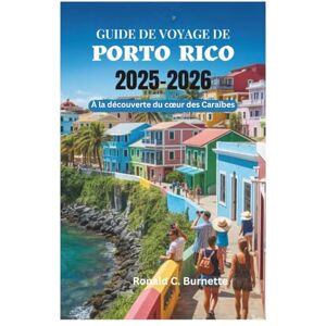 Burnette, Ronald C. GUIDE DE VOYAGE DE PORTO RICO 2025-2026: À la découverte du cœur des Caraïbes Burnette, Ronald C. GUIDE DE VOYAGE DE PORTO RICO 2025-2026: À la découverte du cœur des Caraïbes