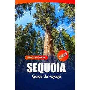 Ethan, Loretta A. Guide de voyage Sequoia 2025: Explorez la Californie Les meilleures randonnées, la faune, les routes panoramiques, l'aventure dans les parcs nationaux d'Amérique du Nord Ethan, Loretta A. Guide de voyage Sequoia 2025: Explorez la Californie Les meilleures randonnées, la faune, les routes panoramiques, l'aventure dans les parcs nationaux d'Amérique du Nord