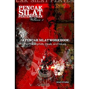 Stark, Guru Sean T A Pencak Silat Workbook: The Philosophies, Ideals, and Values: Volume 3 (Pencak Silat Pertempuran) Stark, Guru Sean T A Pencak Silat Workbook: The Philosophies, Ideals, and Values: Volume 3 (Pencak Silat Pertempuran)
