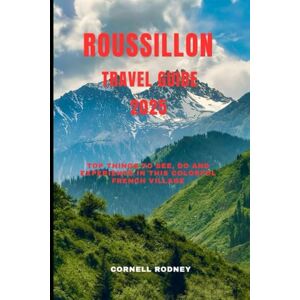 RODNEY, CORNELL ROUSSILLON TRAVEL GUIDE 2025: Top Things to See, Do and Experience in This Colorful French Village (Pathfinder Travel And Adventure Guides) RODNEY, CORNELL ROUSSILLON TRAVEL GUIDE 2025: Top Things to See, Do and Experience in This Colorful French Village (Pathfinder Travel And Adventure Guides)