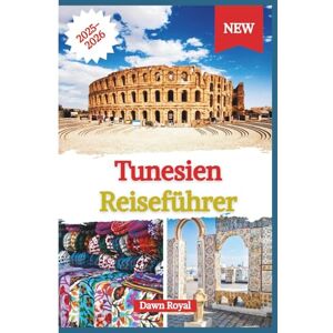 Royal, Dawn Tunesien Reiseführer 2025-2026: Entdecken Sie die Geheimnisse eines der faszinierendsten Reiseziele Nordafrikas – Geschichte, Abenteuer, Kultur und Küche erwarten Sie Royal, Dawn Tunesien Reiseführer 2025-2026: Entdecken Sie die Geheimnisse eines der faszinierendsten Reiseziele Nordafrikas – Geschichte, Abenteuer, Kultur und Küche erwarten Sie