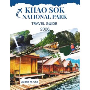 CHA, AUDRIA M. KHAO SOK NATIONAL PARK TRAVEL GUIDE 2026: Explore the Untouched Beauty of Thailand's Wilderness CHA, AUDRIA M. KHAO SOK NATIONAL PARK TRAVEL GUIDE 2026: Explore the Untouched Beauty of Thailand's Wilderness