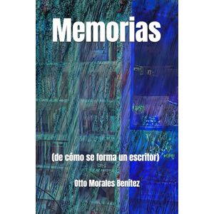 Benítez, Otto Morales Memorias: de cómo se forma un escritor Benítez, Otto Morales Memorias: de cómo se forma un escritor