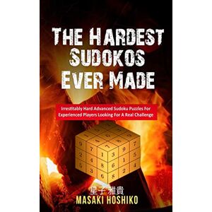 Hoshiko, Masaki The Hardest Sudokos Ever Made: Irrestitably Hard Advanced Sudoku Puzzles For Experienced Players Looking For A Real Challenge Hoshiko, Masaki The Hardest Sudokos Ever Made: Irrestitably Hard Advanced Sudoku Puzzles For Experienced Players Looking For A Real Challenge