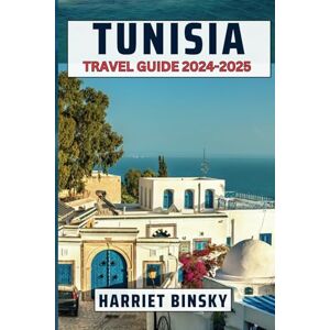 Binsky, Harriet Tunisia Travel Guide 2024-2025: Expert Guide to Exploring Tunis, Natural Wonders, Beaches, Dessert Experience and Culture. With Insider Recommendations, Maps, Do's and Don'ts. Binsky, Harriet Tunisia Travel Guide 2024-2025: Expert Guide to Exploring Tunis, Natural Wonders, Beaches, Dessert Experience and Culture. With Insider Recommendations, Maps, Do's and Don'ts.