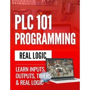 Merrington Press, Daniel PLC Programming 101: Learn Inputs, Outputs, Timers & Real Logic Merrington Press, Daniel PLC Programming 101: Learn Inputs, Outputs, Timers & Real Logic