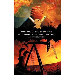 Falola, Dr. Toyin The Politics of the Global Oil Industry: An Introduction Falola, Dr. Toyin The Politics of the Global Oil Industry: An Introduction