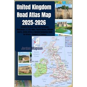 Mapson, Jordan United Kingdom Road Atlas Map 2025-2026: Complete UK Road Map with Postcodes, Motorways, A–Z City Index, Tourist Routes, Mileage Charts, Scenic Drives & Updated Navigation Guide for Drivers, Travelers Mapson, Jordan United Kingdom Road Atlas Map 2025-2026: Complete UK Road Map with Postcodes, Motorways, A–Z City Index, Tourist Routes, Mileage Charts, Scenic Drives & Updated Navigation Guide for Drivers, Travelers