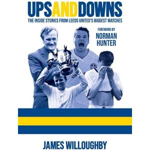 Willoughby, James Ups And Downs: The Inside Stories From Leeds United's Biggest Matches Willoughby, James Ups And Downs: The Inside Stories From Leeds United's Biggest Matches