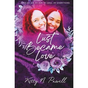 Pawell, Kitty N Lust Became Love: She's my air. My sun. My soul. My everything. (The Kiss & Tell Trilogy) Pawell, Kitty N Lust Became Love: She's my air. My sun. My soul. My everything. (The Kiss & Tell Trilogy)