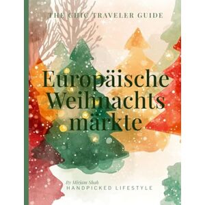 Shah, Mirjam Europäische Weihnachtsmärkte: Reiseführer Wien, Straßburg, Nürnberg, Prag, Dresden & Basel — Daten, Tipps & Winter-Highlights (Chic Traveler Guides – Christmas Edition) Shah, Mirjam Europäische Weihnachtsmärkte: Reiseführer Wien, Straßburg, Nürnberg, Prag, Dresden & Basel — Daten, Tipps & Winter-Highlights (Chic Traveler Guides – Christmas Edition)