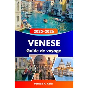 Adler, Patricia A. VENISE Guide de voyage 2025-2026: Explorez les canaux romantiques, les monuments historiques, la culture vibrante et les trésors cachés de Venise, Murano et Burano Adler, Patricia A. VENISE Guide de voyage 2025-2026: Explorez les canaux romantiques, les monuments historiques, la culture vibrante et les trésors cachés de Venise, Murano et Burano