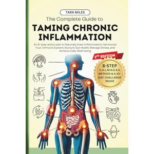 Miles, Tara The Complete Guide to Taming Chronic Inflammation: An 8-step Action Plan to Naturally Ease Inflammation, Harmonize Your Immune System, Nurture Gut Health, Manage Stress, and Achieve Daily Well-being Miles, Tara The Complete Guide to Taming Chronic Inflammation: An 8-step Action Plan to Naturally Ease Inflammation, Harmonize Your Immune System, Nurture Gut Health, Manage Stress, and Achieve Daily Well-being